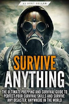 portada Survive Anything: The Ultimate Prepping and Survival Guide to Perfect Your Survival Skills and Survive any Disaster, Anywhere in the World (en Inglés)