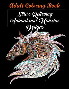 portada Adult Coloring Book: Stress Relieving Animal and Unicorn Designs: Bundle of over 60 Unique Images (Stress Relieving Designs) (en Inglés)