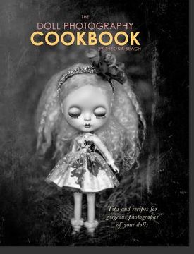 portada The Doll Photography Cookbook: Recipes for delicious doll photographs (en Inglés)