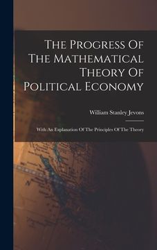 portada The Progress Of The Mathematical Theory Of Political Economy: With An Explanation Of The Principles Of The Theory (en Inglés)