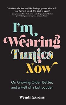 portada I'M Wearing Tunics Now: On Growing Older, Better, and a Hell of a lot Louder (in English)