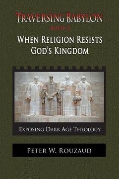 portada When Religion Resists God's Kingdom: Traversing Babylon Book 3 (in English)