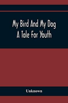 portada My Bird and my Dog; A Tale for Youth (en Inglés)