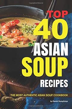 portada Top 40 Asian Soup Recipes: The Most Authentic Asian Soup Cookbook (en Inglés)