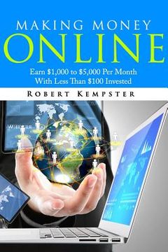 portada Making Money Online: Earn $1,000 to $5,000 Per Month With Less Than $100 Investe (en Inglés)