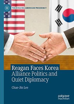 portada Reagan Faces Korea: Alliance Politics and Quiet Diplomacy (The Evolving American Presidency) (en Inglés)