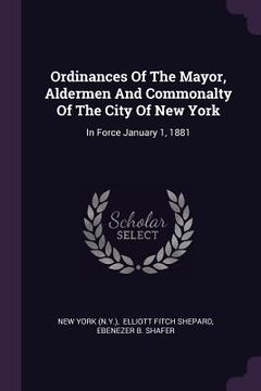 portada Ordinances Of The Mayor, Aldermen And Commonalty Of The City Of New York: In Force January 1, 1881