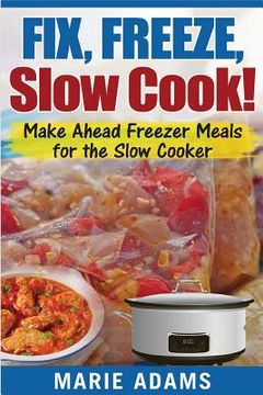 portada Make Ahead Freezer Meals for the Slow Cooker: Fix, Freeze, Slow Cook! (en Inglés)