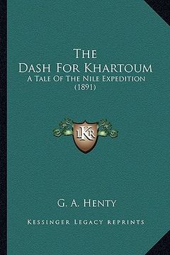 portada the dash for khartoum the dash for khartoum: a tale of the nile expedition (1891) a tale of the nile expedition (1891) (en Inglés)