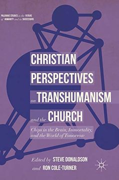 portada Christian Perspectives on Transhumanism and the Church: Chips in the Brain, Immortality, and the World of Tomorrow (Palgrave Studies in the Future of Humanity and its Successors) (en Inglés)