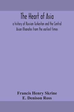 portada The heart of Asia: a history of Russian Turkestan and the Central Asian Khanates from the earliest times (en Inglés)