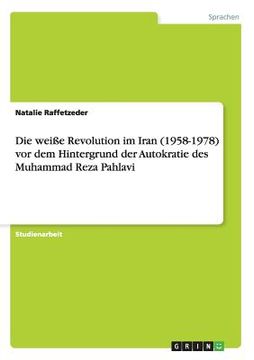 portada Die weiße Revolution im Iran (1958-1978) vor dem Hintergrund der Autokratie des Muhammad Reza Pahlavi (in German)