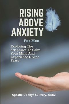 portada Rising Above Anxiety for Men: Exploring the Scriptures to Calm your Mind and Experience Divine Peace (en Inglés)