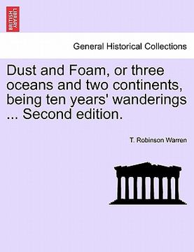 portada dust and foam, or three oceans and two continents, being ten years' wanderings ... second edition. (en Inglés)