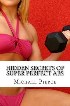 portada Hidden Secrets of Super Perfect ABS: How to Get Them, How To Keep Them! (en Inglés)