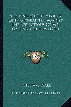portada a defense of the history of infant-baptism against the reflections of mr. gale and others (1720) (en Inglés)