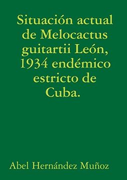 portada Situación Actual de Melocactus Guitartii León, 1934 Endémico Estricto de Cuba.