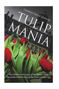 portada Tulip Mania: The History and Legacy of the World's First Speculative Bubble during the Dutch Golden Age (en Inglés)