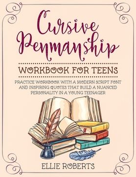 portada Cursive Penmanship Workbook for Teens: Practice Workbook with a Modern Script Font and Inspiring Quotes that Build a Nuanced Personality in a Young Te (in English)