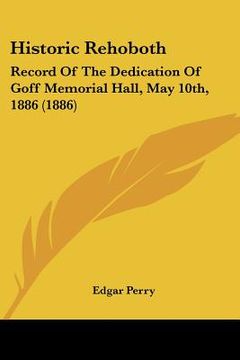 portada historic rehoboth: record of the dedication of goff memorial hall, may 10th, 1886 (1886) (in English)