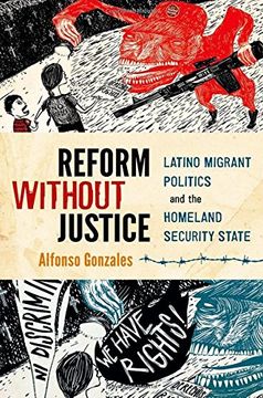 portada Reform Without Justice: Latino Migrant Politics and the Homeland Security State