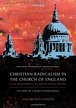 portada Christian Radicalism in the Church of England and the Invention of the British Sixties, 1957-1970: The Hope of a World Transformed (Oxford Historical Monographs) (in English)