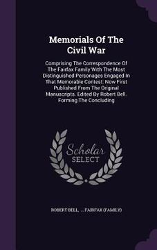 portada Memorials Of The Civil War: Comprising The Correspondence Of The Fairfax Family With The Most Distinguished Personages Engaged In That Memorable C