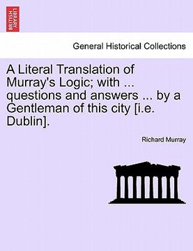 portada a literal translation of murray's logic; with ... questions and answers ... by a gentleman of this city [i.e. dublin].
