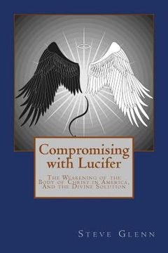 portada Compromising with Lucifer: The Weakening of the Body of Christ in America, And the Divine Solution (en Inglés)
