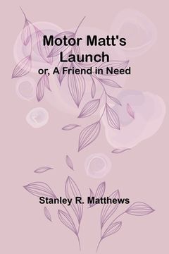 portada Motor Matt's Launch; or, A Friend in Need (in English)