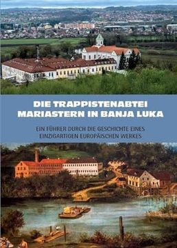 portada Die Trappistenabtei Mariastern in Banja Luka - ein Führer Durch die Geschichte Eines Einzigartigen Europäischen Werkes (in German)