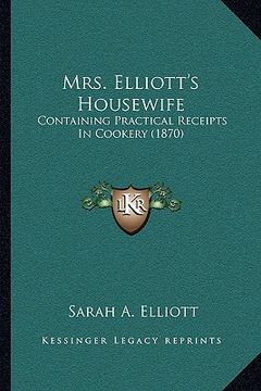 portada mrs. elliott's housewife: containing practical receipts in cookery (1870) (en Inglés)