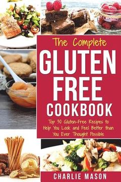 portada The Complete Gluten- Free Cookbook: Top 30 Gluten-Free Recipes to Help You Look and Feel Better (en Inglés)