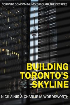 portada Building Toronto's Skyline: Toronto Condominiums Through the Decades (en Inglés)