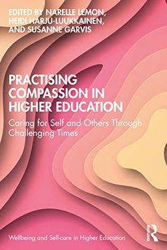 portada Practising Compassion in Higher Education: Caring for Self and Others Through Challenging Times (Wellbeing and Self-Care in Higher Education) (en Inglés)