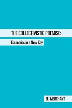 portada The Collectivistic Premise: Economics in a New Key (en Inglés)