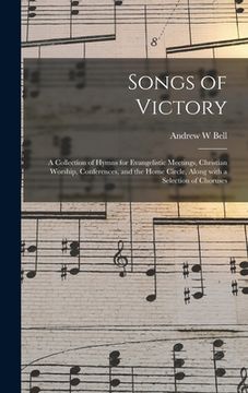 portada Songs of Victory: a Collection of Hymns for Evangelistic Meetings, Christian Worship, Conferences, and the Home Circle, Along With a Sel (en Inglés)