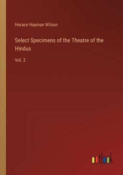 portada Select Specimens of the Theatre of the Hindus: Vol. 2 (en Inglés)