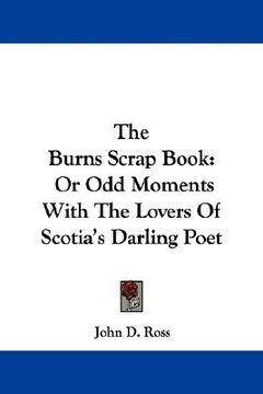portada the burns scrap book: or odd moments with the lovers of scotia's darling poet (en Inglés)