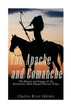 portada The Apache and Comanche: The History and Legacy of the Southwest's Most Famous Warrior Tribes (en Inglés)