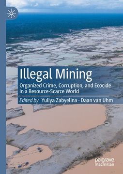 portada Illegal Mining: Organized Crime, Corruption, and Ecocide in a Resource-Scarce World (en Inglés)