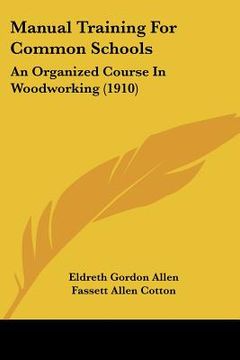 portada manual training for common schools: an organized course in woodworking (1910) (en Inglés)