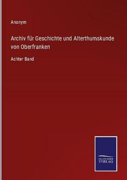 portada Archiv für Geschichte und Alterthumskunde von Oberfranken: Achter Band (en Alemán)