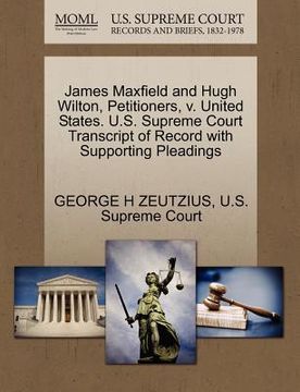portada james maxfield and hugh wilton, petitioners, v. united states. u.s. supreme court transcript of record with supporting pleadings (en Inglés)