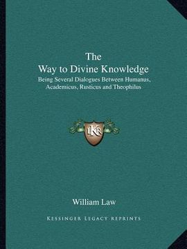 portada the way to divine knowledge: being several dialogues between humanus, academicus, rusticus and theophilus