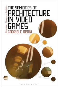 portada Semiotics of Architecture in Video Games, the (Bloomsbury Advances in Semiotics) (en Inglés)