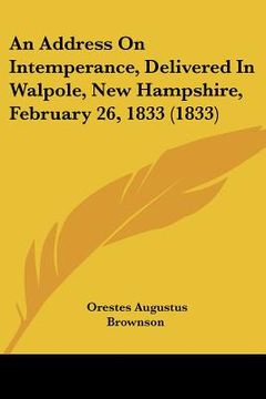 portada an address on intemperance, delivered in walpole, new hampshire, february 26, 1833 (1833) (en Inglés)