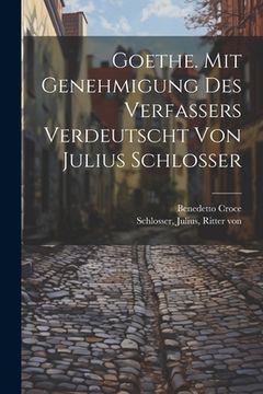 portada Goethe. Mit Genehmigung Des Verfassers Verdeutscht Von Julius Schlosser (in German)