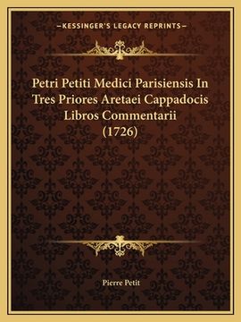 portada Petri Petiti Medici Parisiensis In Tres Priores Aretaei Cappadocis Libros Commentarii (1726) (in Latin)