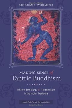portada Making Sense of Tantric Buddhism: History, Semiology, and Transgression in the Indian Traditions (South Asia Across the Disciplines) (in English)